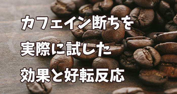 カフェイン断ちで起きた効果とメリット!頭痛や眠気の好転反応も紹介