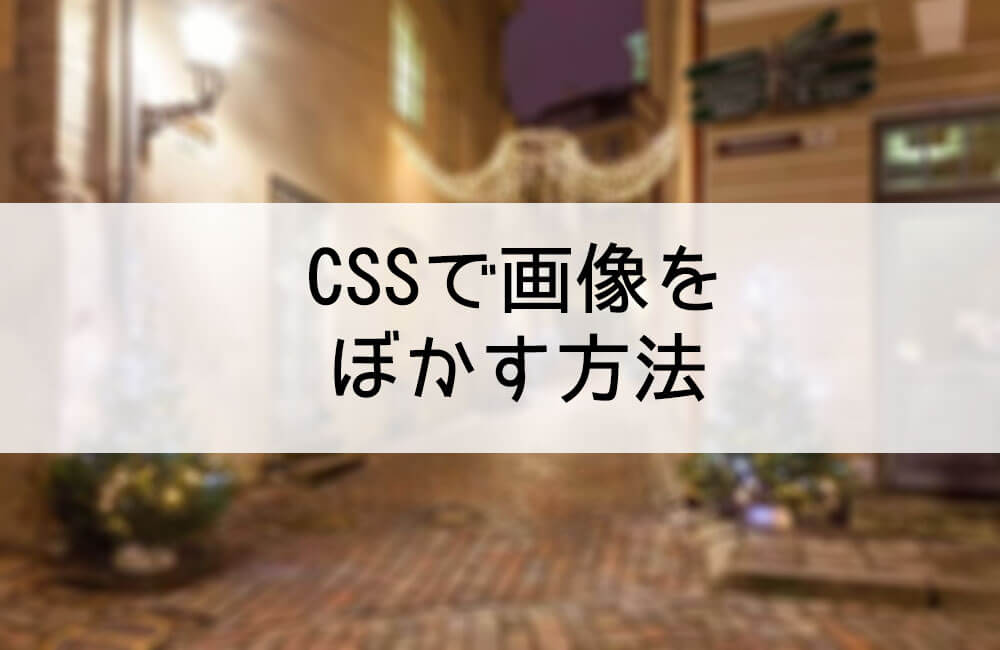 【CSS】filter:blurの使い方！CSSだけで画像にぼかしをかける方法は？